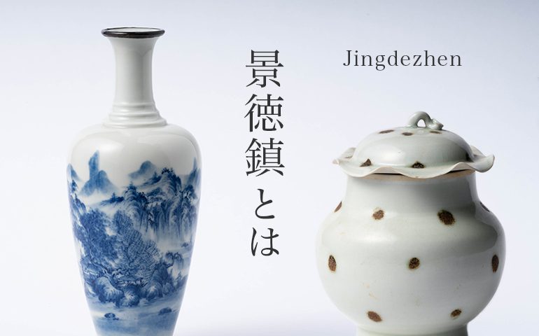 景徳鎮（けいとくちん）とは｜中国最高の白磁と青花の特徴と歴史