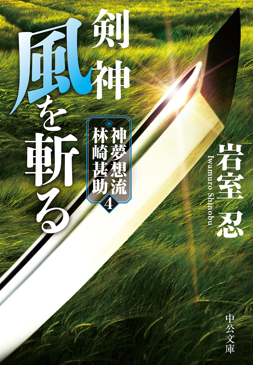 剣神 風を斬る 神夢想流林崎甚助4 -岩室忍 著｜中公文庫｜中央公論新社