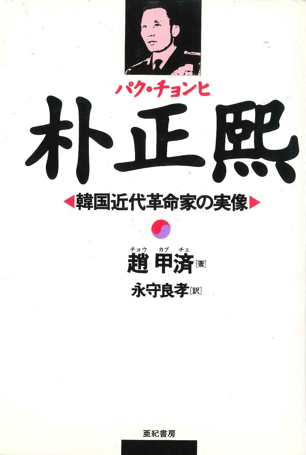 亜紀書房 - 朴正煕 韓国近代革命家の実像